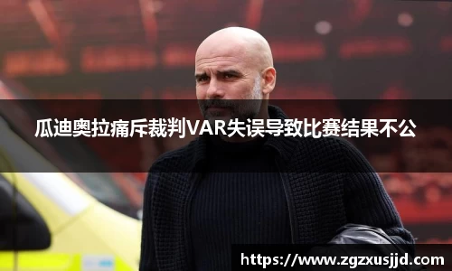 瓜迪奥拉痛斥裁判VAR失误导致比赛结果不公