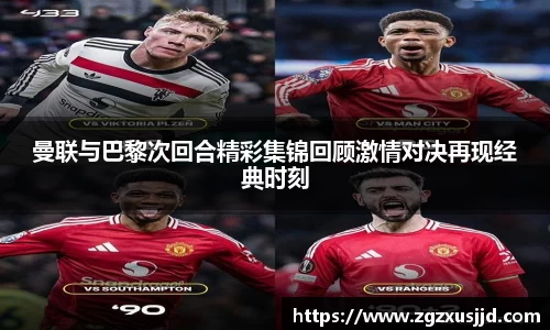 曼联与巴黎次回合精彩集锦回顾激情对决再现经典时刻