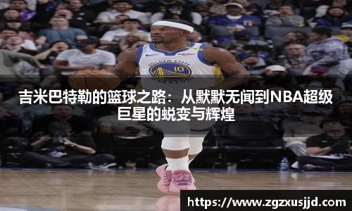 吉米巴特勒的篮球之路：从默默无闻到NBA超级巨星的蜕变与辉煌